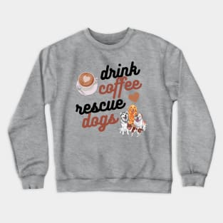 Drink Coffee Rescue Dogs Crewneck Sweatshirt
